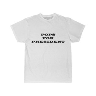Pops for President T-Shirt - Funny T-Shirt for Dad, Father's Day Gift or Birthday Gift for Dad