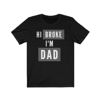 Hi Broke, I'm Dad - Funny T-Shirt for Dad, Dad T-Shirts, Dad Joke T-Shirts, Funny Gift for Dad