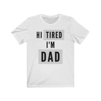 Hi Tired, I'm Dad - Funny T-Shirt for Dads, Funny Dad Shirts, Gifts for Dads, Dad Joke T-Shirt